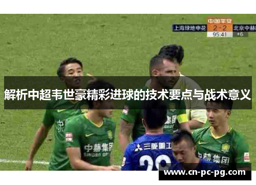 解析中超韦世豪精彩进球的技术要点与战术意义