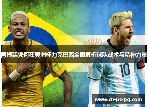 阿根廷凭何在美洲杯力克巴西全面解析球队战术与精神力量 阿根廷凭何在美洲杯力克巴西全面解析球队战术与精神力量