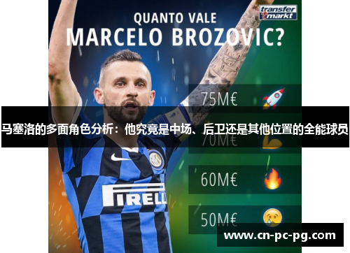 马塞洛的多面角色分析：他究竟是中场、后卫还是其他位置的全能球员