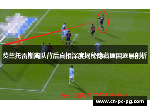 费兰托雷斯离队背后真相深度揭秘隐藏原因逐层剖析