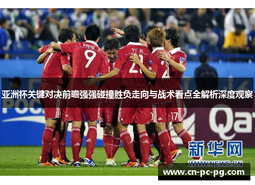 亚洲杯关键对决前瞻强强碰撞胜负走向与战术看点全解析深度观察