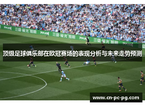 顶级足球俱乐部在欧冠赛场的表现分析与未来走势预测