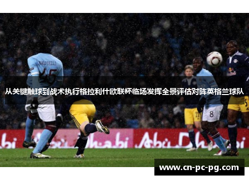 从关键触球到战术执行格拉利什欧联杯临场发挥全景评估对阵英格兰球队 从关键触球到战术执行格拉利什欧联杯临场发挥全景评估对阵英格兰球队