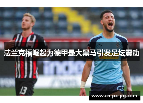 法兰克福崛起为德甲最大黑马引发足坛震动