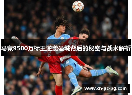 马竞9500万标王逆袭曼城背后的秘密与战术解析