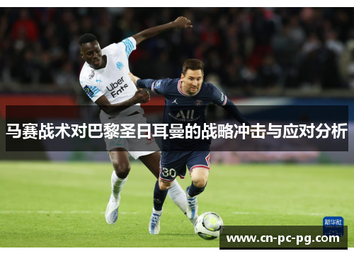 马赛战术对巴黎圣日耳曼的战略冲击与应对分析