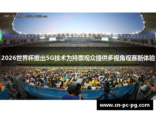 2026世界杯推出5G技术为持票观众提供多视角观赛新体验