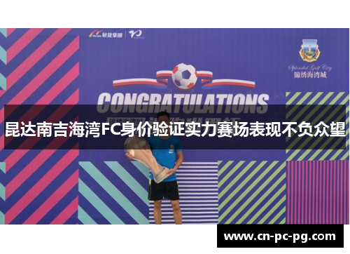 昆达南吉海湾FC身价验证实力赛场表现不负众望