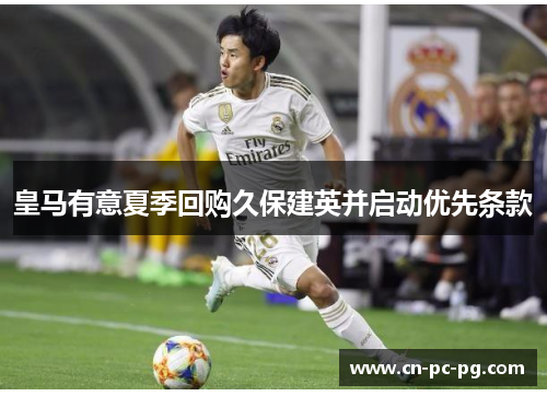 皇马有意夏季回购久保建英并启动优先条款